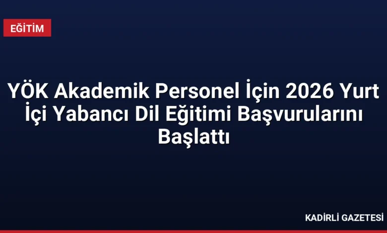 YÖK Akademik Personel İçin 2026 Yurt İçi Yabancı Dil Eğitimi Başvurularını Başlattı