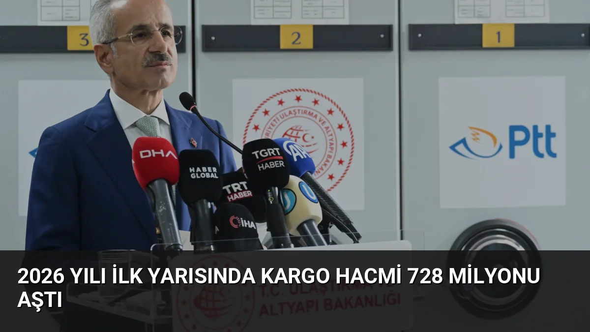 2026 Yılı İlk Yarısında Kargo Hacmi 728 Milyonu Aştı