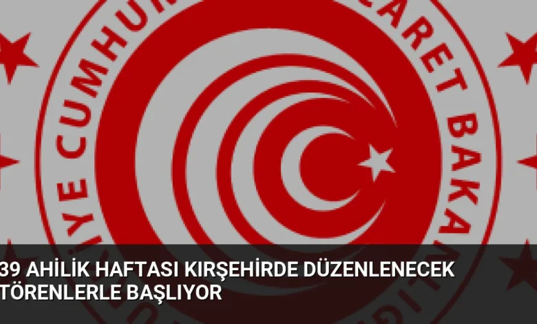 39 Ahilik Haftası Kırşehirde Düzenlenecek Törenlerle Başlıyor