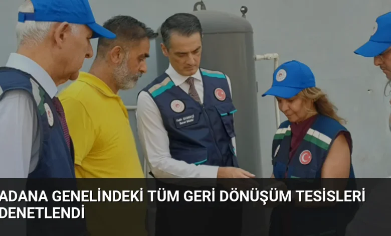 Adana genelindeki tüm geri dönüşüm tesisleri denetlendi