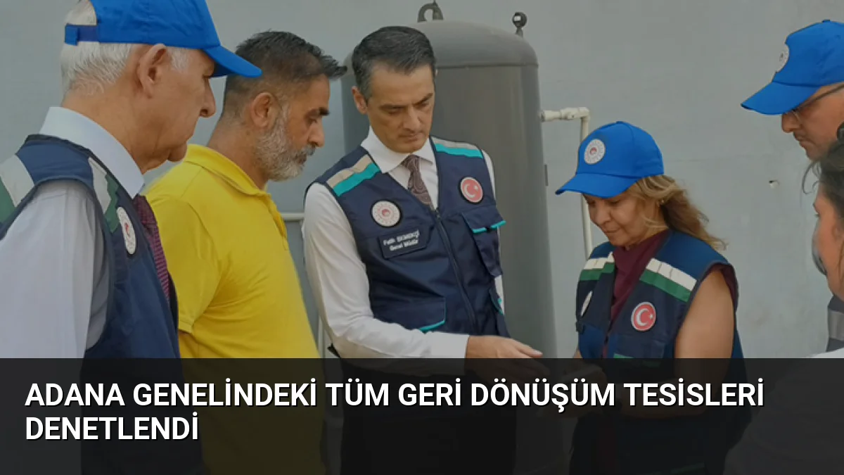 Adana genelindeki tüm geri dönüşüm tesisleri denetlendi
