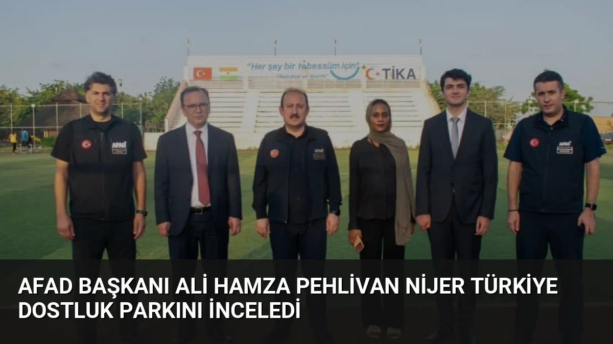 AFAD Başkanı Ali Hamza Pehlivan Nijer Türkiye Dostluk Parkını İnceledi