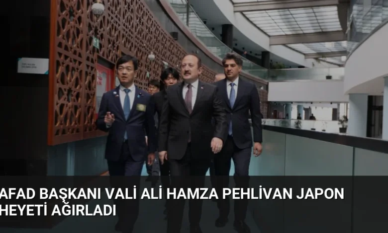 AFAD Başkanı Vali Ali Hamza Pehlivan Japon Heyeti Ağırladı