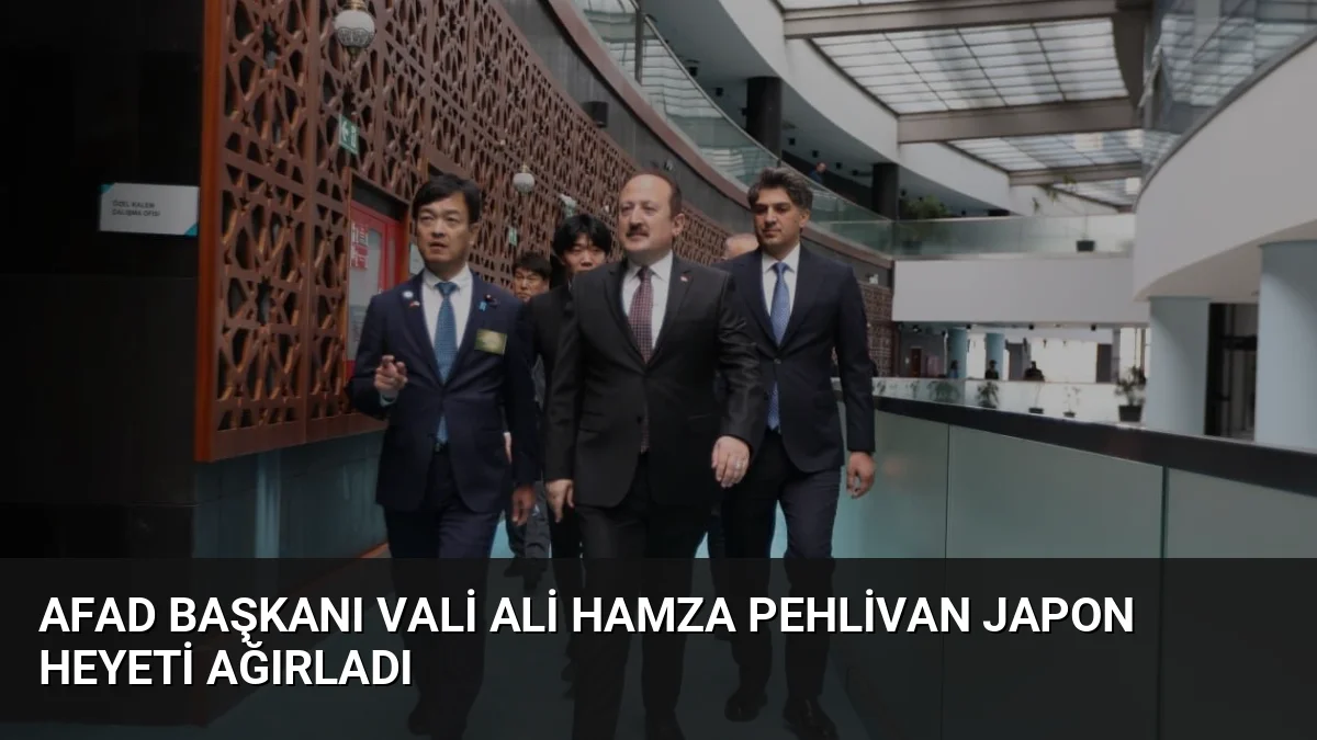 AFAD Başkanı Vali Ali Hamza Pehlivan Japon Heyeti Ağırladı