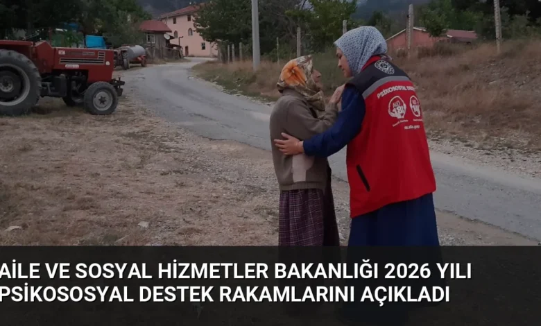 Aile ve Sosyal Hizmetler Bakanlığı 2026 Yılı Psikososyal Destek Rakamlarını Açıkladı