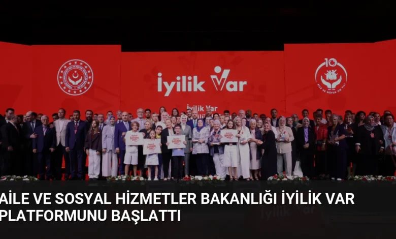 Aile ve Sosyal Hizmetler Bakanlığı İyilik Var Platformunu Başlattı