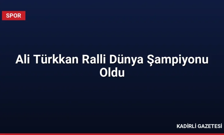Ali Türkkan Ralli Dünya Şampiyonu Oldu