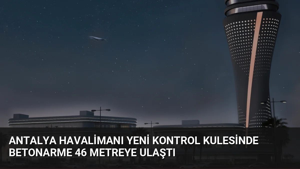 Antalya Havalimanı Yeni Kontrol Kulesinde Betonarme 46 Metreye Ulaştı