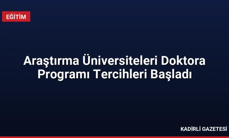 Araştırma Üniversiteleri Doktora Programı Tercihleri Başladı
