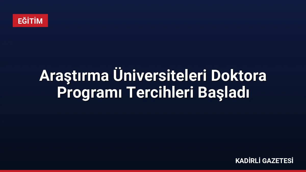Araştırma Üniversiteleri Doktora Programı Tercihleri Başladı
