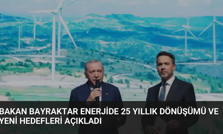Bakan Bayraktar Enerjide 25 Yıllık Dönüşümü ve Yeni Hedefleri Açıkladı