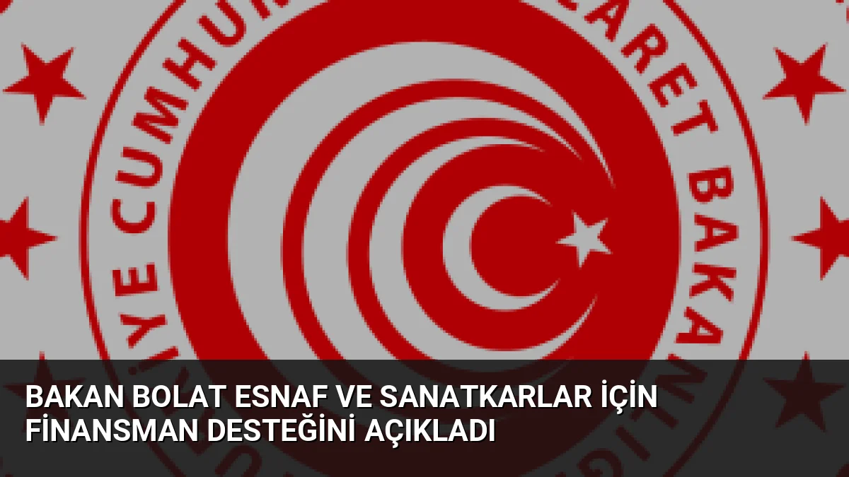 Bakan Bolat Esnaf ve Sanatkarlar İçin Finansman Desteğini Açıkladı