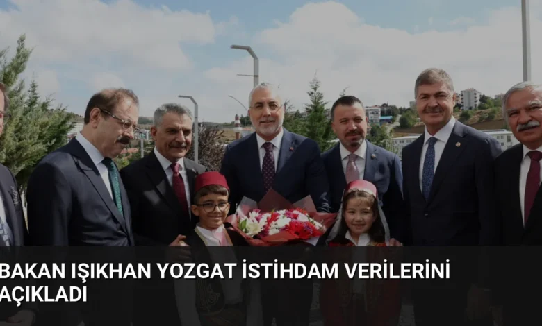 Bakan Işıkhan Yozgat İstihdam Verilerini Açıkladı