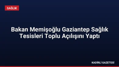 Bakan Memişoğlu Gaziantep Sağlık Tesisleri Toplu Açılışını Yaptı