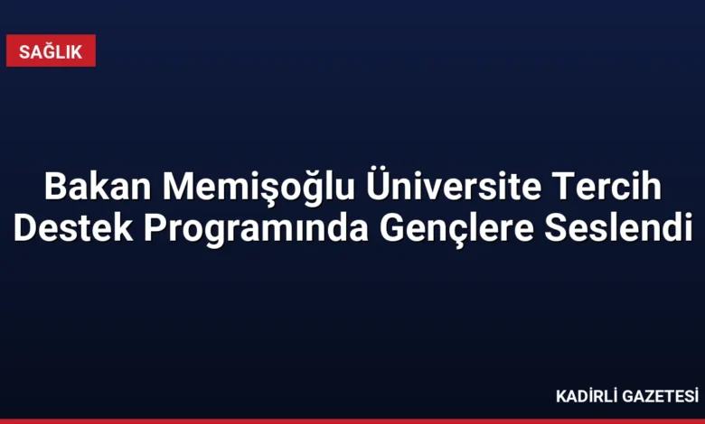 Bakan Memişoğlu Üniversite Tercih Destek Programında Gençlere Seslendi