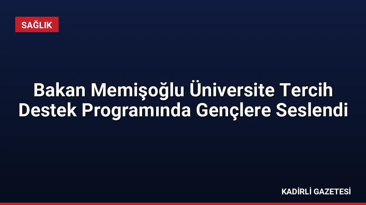 Bakan Memişoğlu Üniversite Tercih Destek Programında Gençlere Seslendi