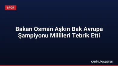 Bakan Osman Aşkın Bak Avrupa Şampiyonu Millileri Tebrik Etti