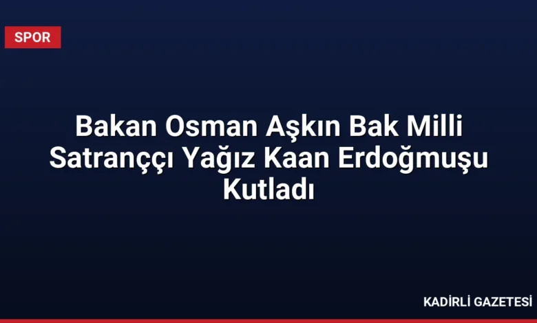 Bakan Osman Aşkın Bak Milli Satranççı Yağız Kaan Erdoğmuşu Kutladı