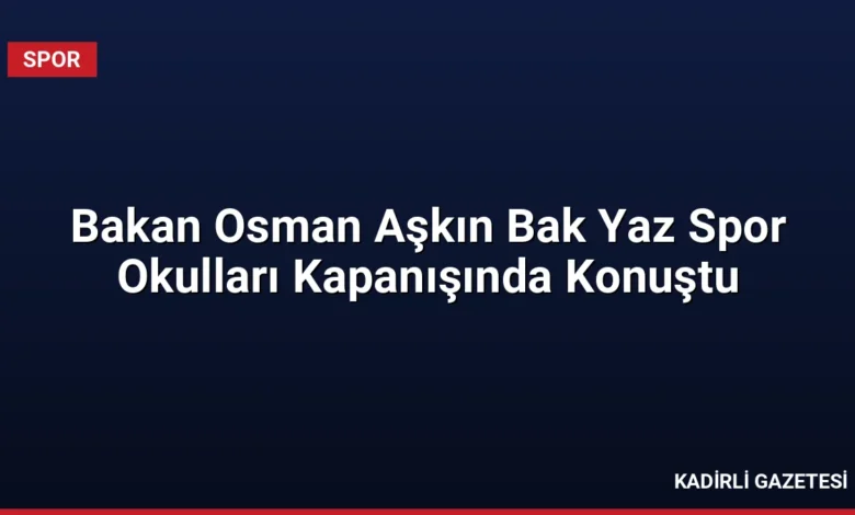 Bakan Osman Aşkın Bak Yaz Spor Okulları Kapanışında Konuştu