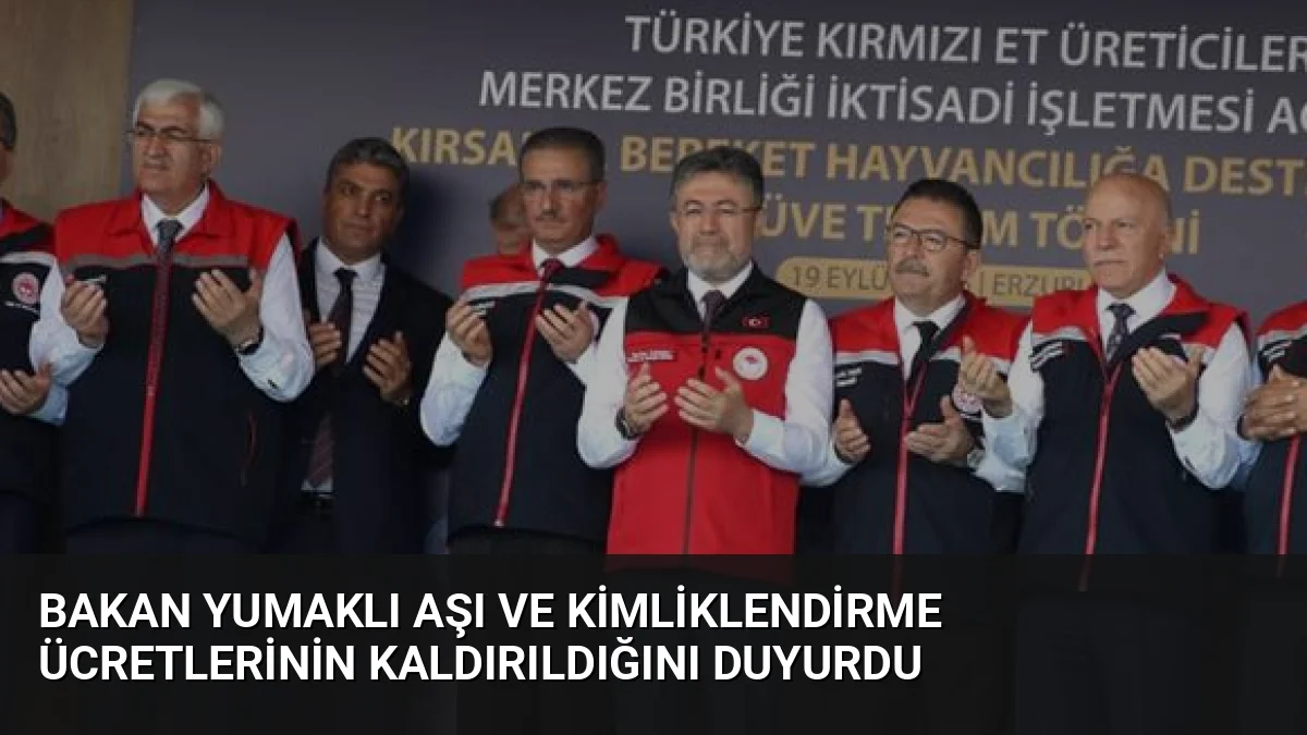 Bakan Yumaklı Aşı ve Kimliklendirme Ücretlerinin Kaldırıldığını Duyurdu