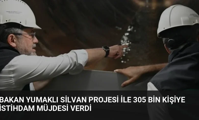 Bakan Yumaklı Silvan Projesi ile 305 Bin Kişiye İstihdam Müjdesi Verdi