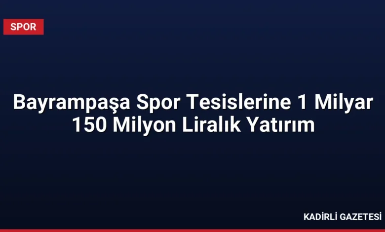 Bayrampaşa Spor Tesislerine 1 Milyar 150 Milyon Liralık Yatırım