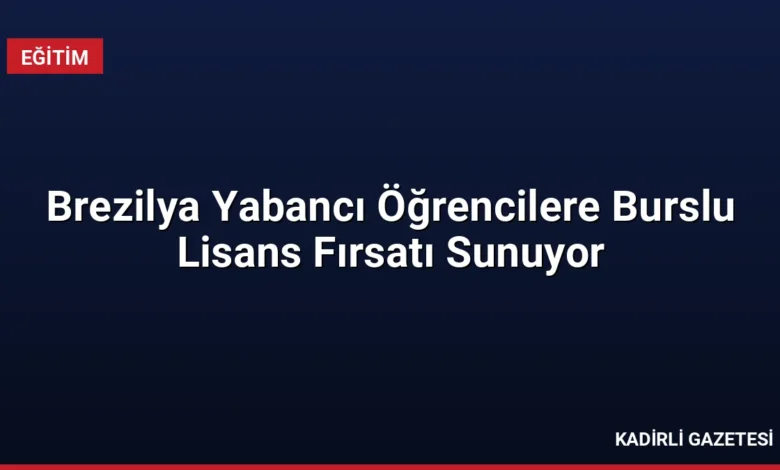 Brezilya Yabancı Öğrencilere Burslu Lisans Fırsatı Sunuyor