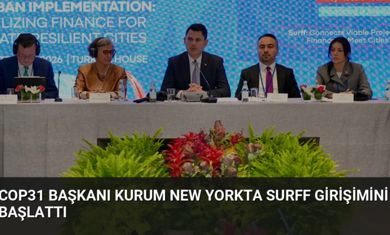 COP31 Başkanı Kurum New Yorkta SURFF Girişimini Başlattı