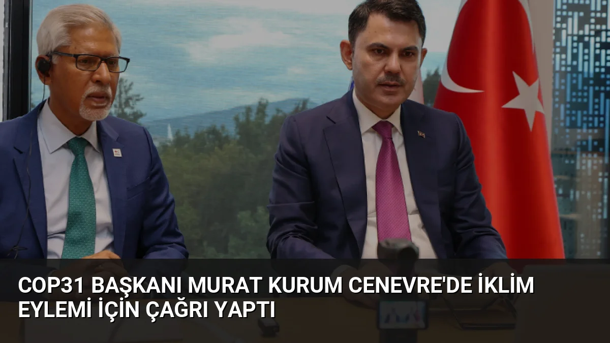 COP31 Başkanı Murat Kurum Cenevre'de İklim Eylemi İçin Çağrı Yaptı