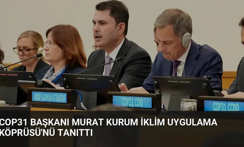 COP31 Başkanı Murat Kurum İklim Uygulama Köprüsü'nü Tanıttı