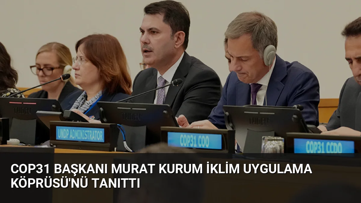 COP31 Başkanı Murat Kurum İklim Uygulama Köprüsü'nü Tanıttı