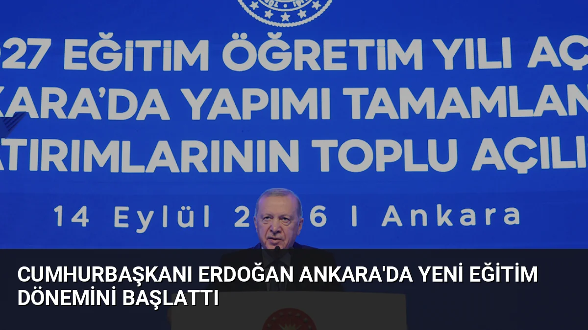 Cumhurbaşkanı Erdoğan Ankara'da Yeni Eğitim Dönemini Başlattı