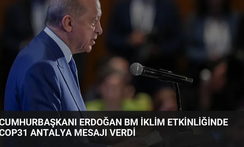 Cumhurbaşkanı Erdoğan BM İklim Etkinliğinde COP31 Antalya Mesajı Verdi
