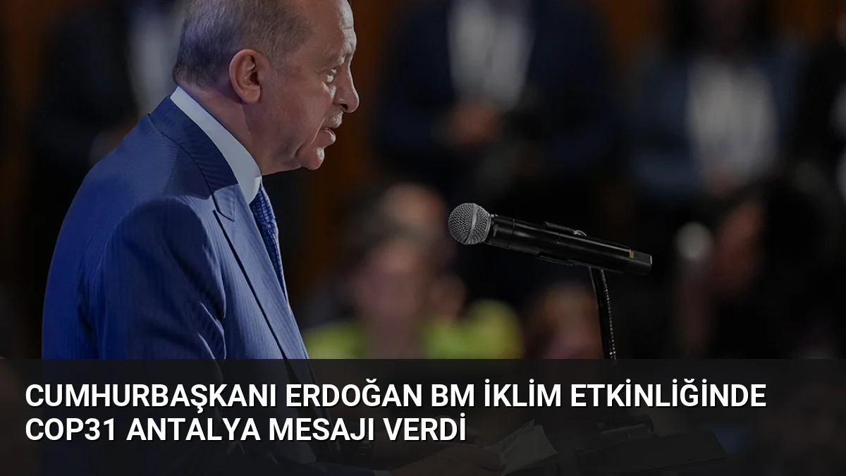 Cumhurbaşkanı Erdoğan BM İklim Etkinliğinde COP31 Antalya Mesajı Verdi