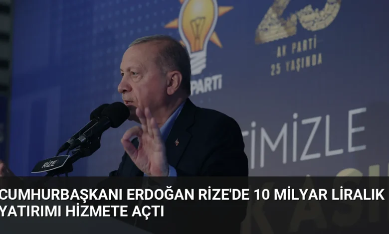 Cumhurbaşkanı Erdoğan Rize'de 10 Milyar Liralık Yatırımı Hizmete Açtı