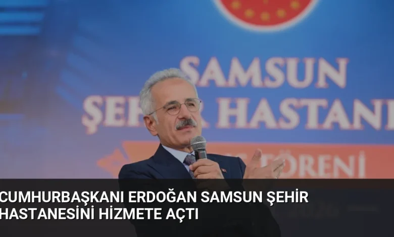Cumhurbaşkanı Erdoğan Samsun Şehir Hastanesini Hizmete Açtı