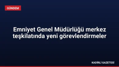 Emniyet Genel Müdürlüğü merkez teşkilatında yeni görevlendirmeler