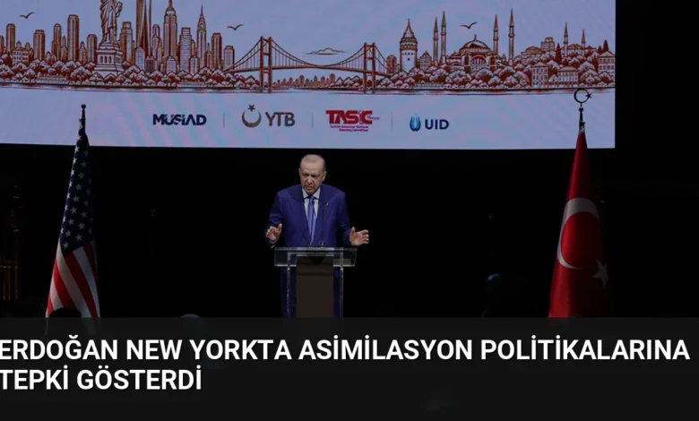 Erdoğan New Yorkta Asimilasyon Politikalarına Tepki Gösterdi