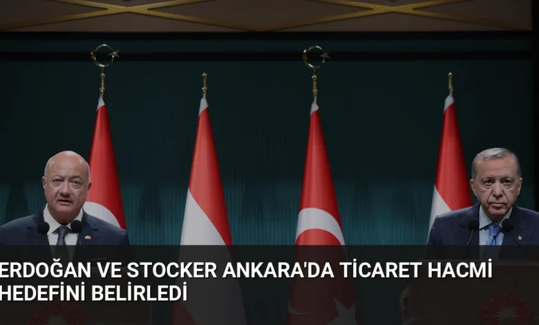 Erdoğan ve Stocker Ankara'da Ticaret Hacmi Hedefini Belirledi
