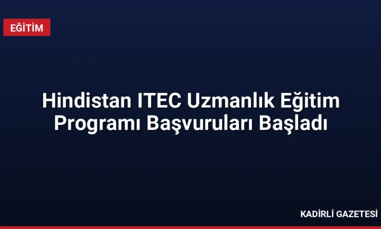 Hindistan ITEC Uzmanlık Eğitim Programı Başvuruları Başladı