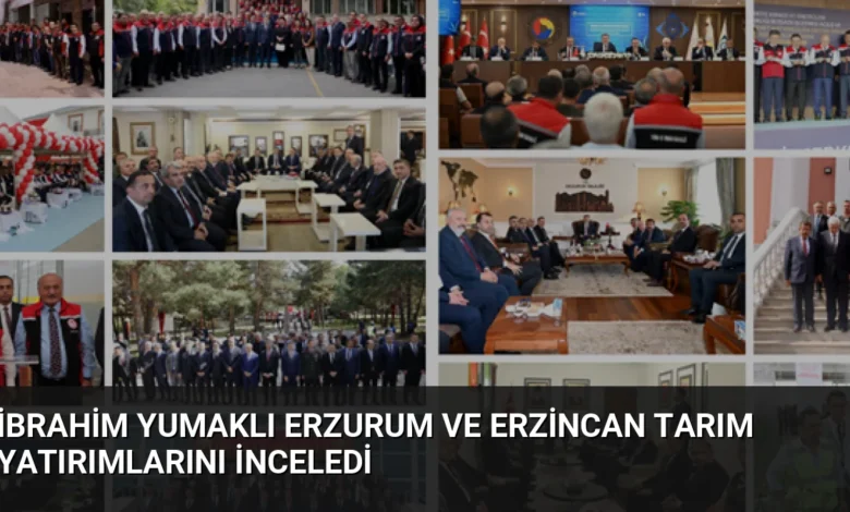 İbrahim Yumaklı Erzurum ve Erzincan Tarım Yatırımlarını İnceledi