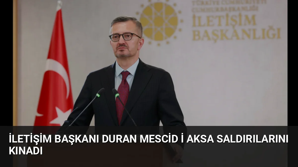 İletişim Başkanı Duran Mescid i Aksa saldırılarını kınadı
