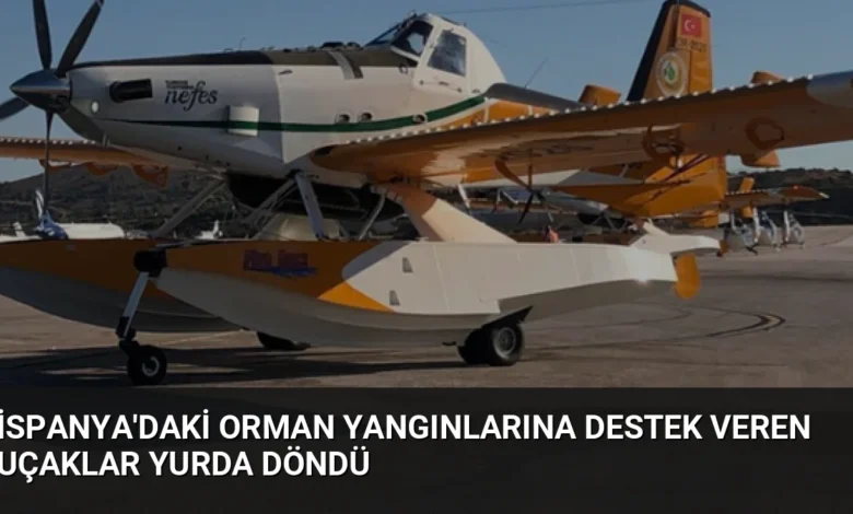 İspanya'daki orman yangınlarına destek veren uçaklar yurda döndü