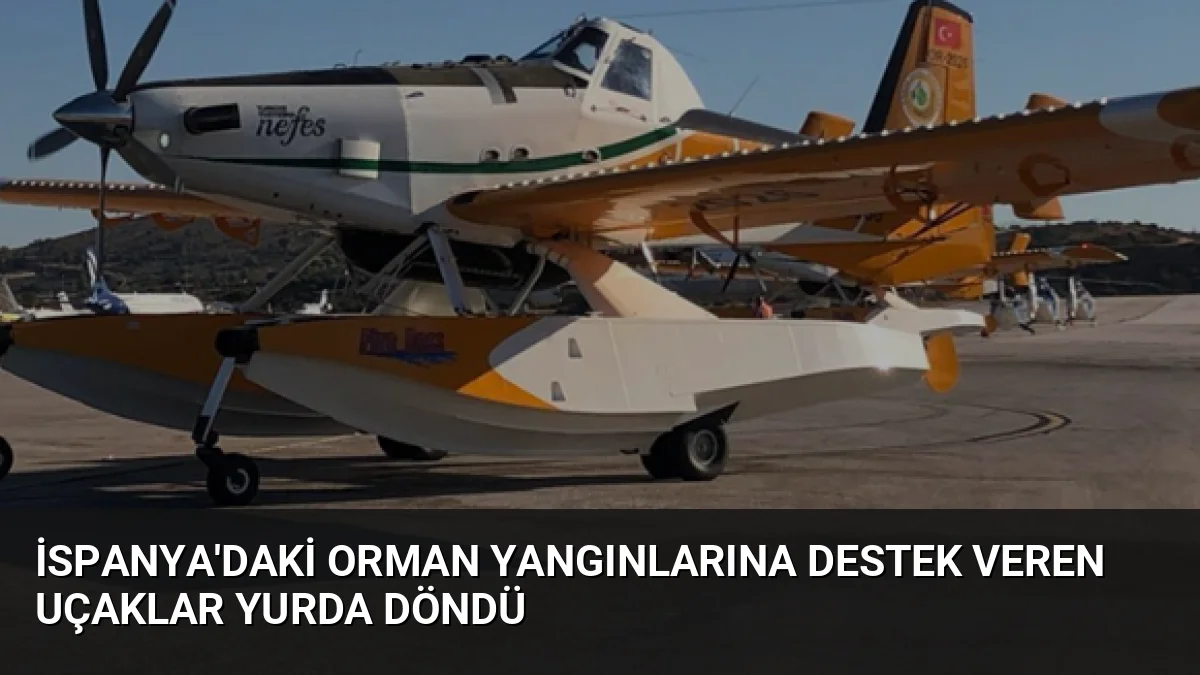 İspanya'daki orman yangınlarına destek veren uçaklar yurda döndü