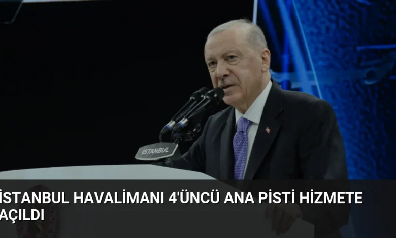 İstanbul Havalimanı 4'üncü ana pisti hizmete açıldı