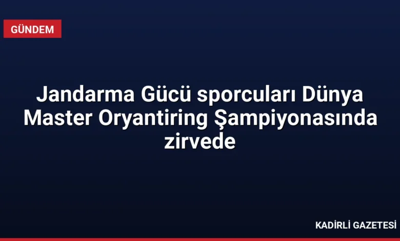 Jandarma Gücü sporcuları Dünya Master Oryantiring Şampiyonasında zirvede
