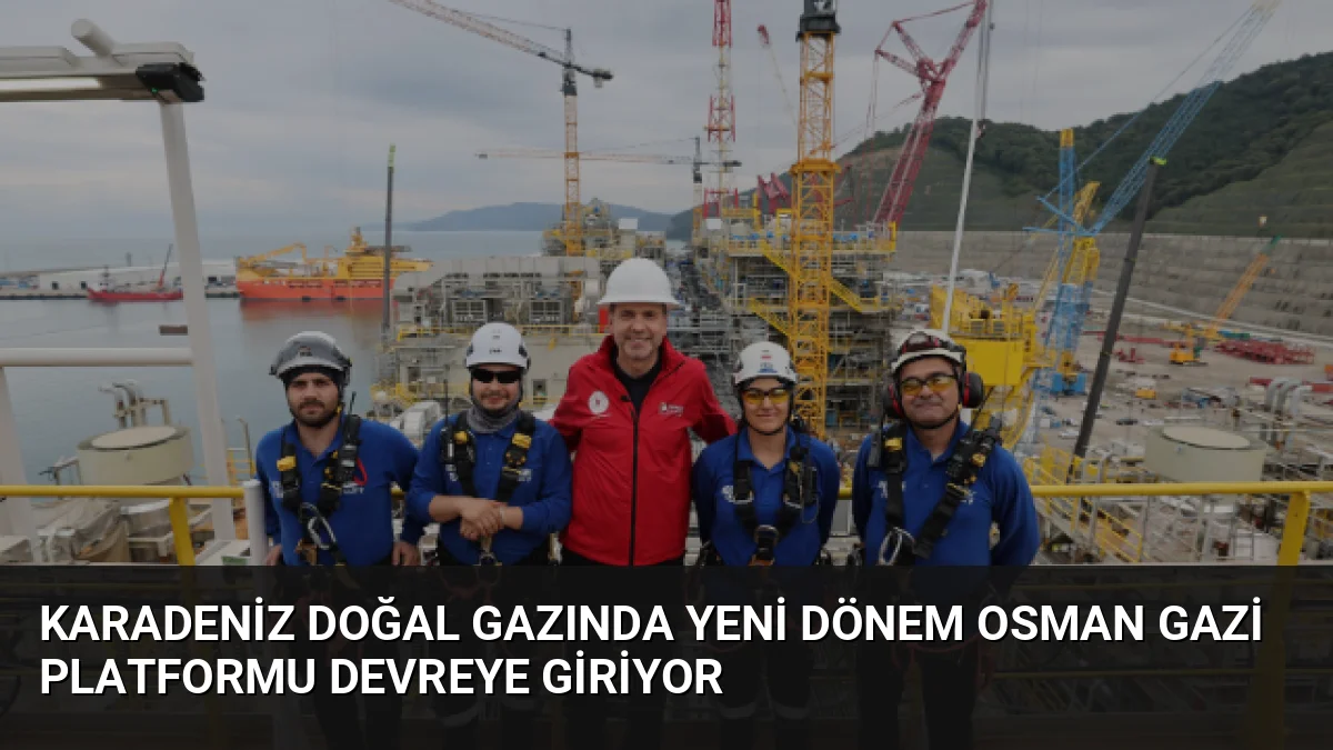 Karadeniz Doğal Gazında Yeni Dönem Osman Gazi Platformu Devreye Giriyor