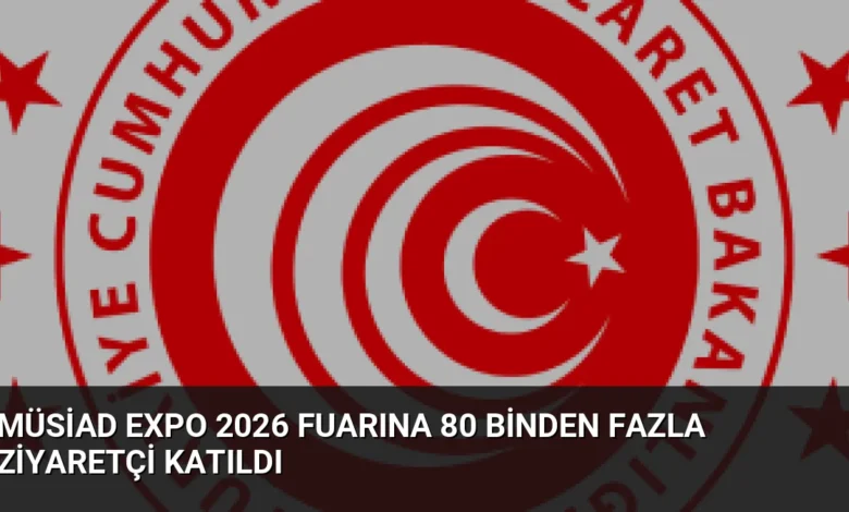 MÜSİAD EXPO 2026 fuarına 80 binden fazla ziyaretçi katıldı