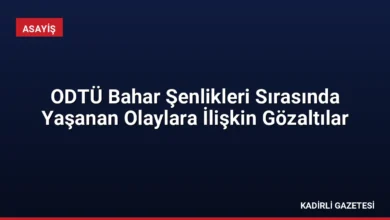 ODTÜ Bahar Şenlikleri Sırasında Yaşanan Olaylara İlişkin Gözaltılar