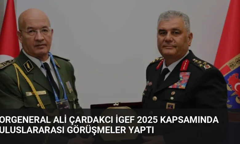 Orgeneral Ali Çardakcı İGEF 2025 Kapsamında Uluslararası Görüşmeler Yaptı